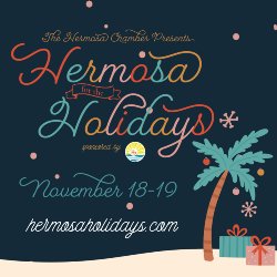 The Hermosa Chamber presents Hermosa for the Holidays sponsored by the City of Hermosa Beach from November 18-19. Learn more at hermosaholidays.com